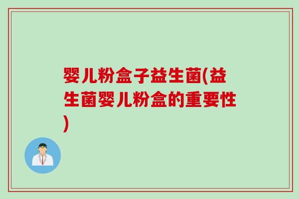 婴儿粉盒子益生菌(益生菌婴儿粉盒的重要性) 婴儿粉盒子益生菌(益生菌婴儿粉盒的重要性)