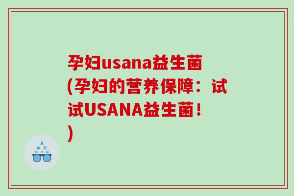 孕妇usana益生菌(孕妇的营养保障:试试USANA益生菌!) 孕妇usana益生菌(孕妇的营养保障:试试USANA益生菌!)