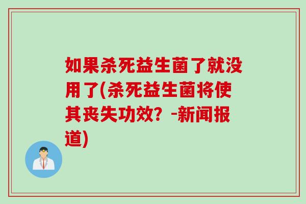 如果杀死益生菌了就没用了(杀死益生菌将使其丧失功效？-新闻报道)