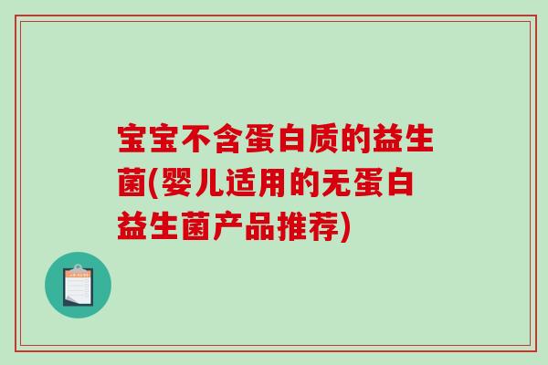 宝宝不含蛋白质的益生菌(婴儿适用的无蛋白益生菌产品推荐)