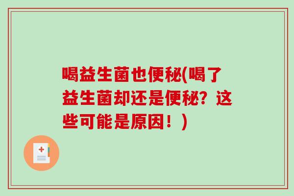 喝益生菌也便秘(喝了益生菌却还是便秘？这些可能是原因！)