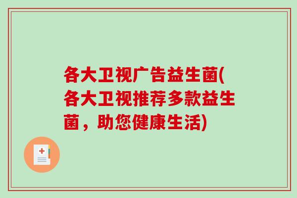 各大卫视广告益生菌(各大卫视推荐多款益生菌，助您健康生活)