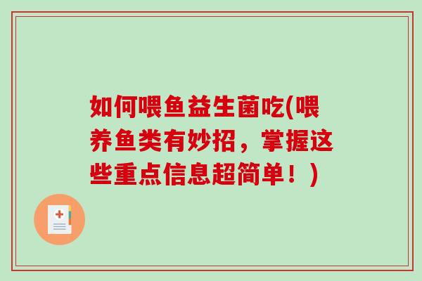 如何喂鱼益生菌吃(喂养鱼类有妙招，掌握这些重点信息超简单！)