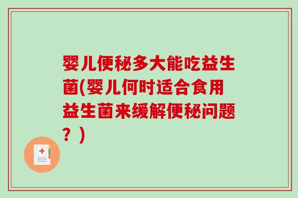 婴儿多大能吃益生菌(婴儿何时适合食用益生菌来缓解问题？)