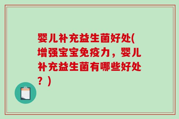 婴儿补充益生菌好处(增强宝宝免疫力，婴儿补充益生菌有哪些好处？)