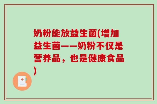 奶粉能放益生菌(增加益生菌——奶粉不仅是营养品，也是健康食品)