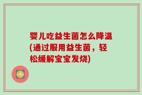 婴儿吃益生菌怎么降温(通过服用益生菌，轻松缓解宝宝发烧)