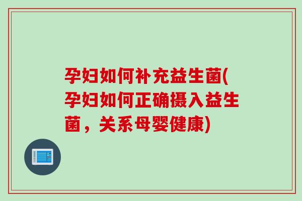 孕妇如何补充益生菌(孕妇如何正确摄入益生菌,关系母婴健康) 孕妇如何补充益生菌(孕妇如何正确摄入益生菌,关系母婴健康)