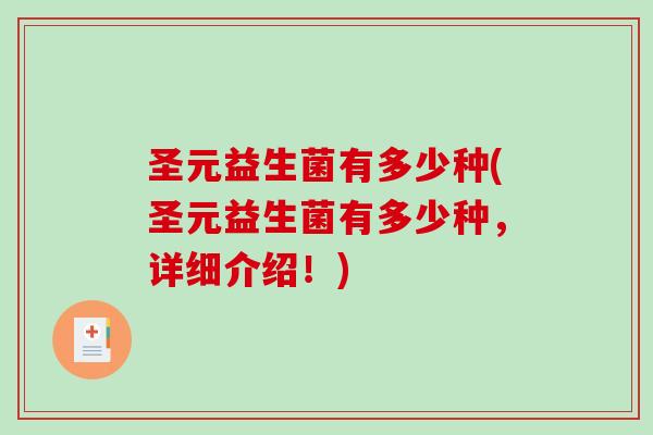 圣元益生菌有多少种(圣元益生菌有多少种，详细介绍！)