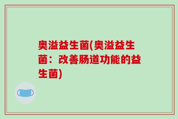 奥溢益生菌(奥溢益生菌：改善肠道功能的益生菌)