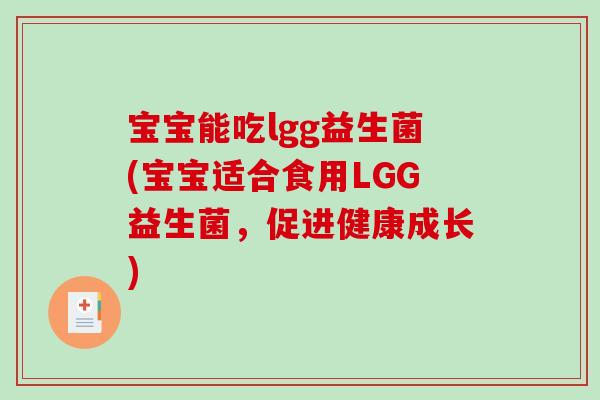 宝宝能吃lgg益生菌(宝宝适合食用LGG益生菌，促进健康成长)