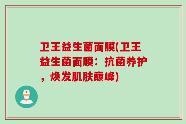 卫王益生菌面膜(卫王益生菌面膜：抗菌养护，焕发肌肤巅峰)