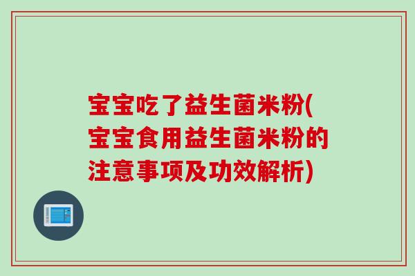 宝宝吃了益生菌米粉(宝宝食用益生菌米粉的注意事项及功效解析)
