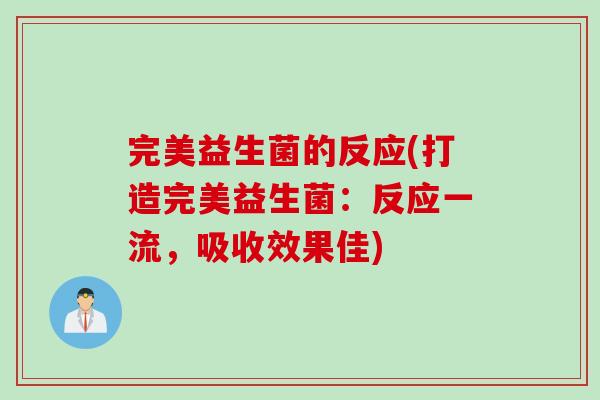 完美益生菌的反应(打造完美益生菌：反应一流，吸收效果佳)