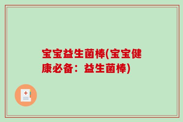 宝宝益生菌棒(宝宝健康必备：益生菌棒)