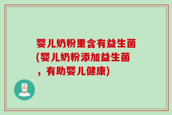 婴儿奶粉里含有益生菌(婴儿奶粉添加益生菌，有助婴儿健康)