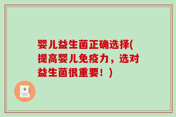 婴儿益生菌正确选择(提高婴儿免疫力，选对益生菌很重要！)