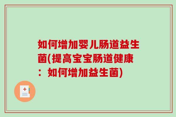 如何增加婴儿肠道益生菌(提高宝宝肠道健康：如何增加益生菌)
