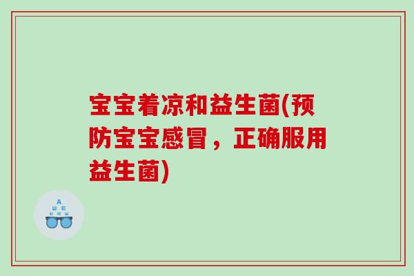 宝宝着凉和益生菌(预防宝宝感冒，正确服用益生菌)