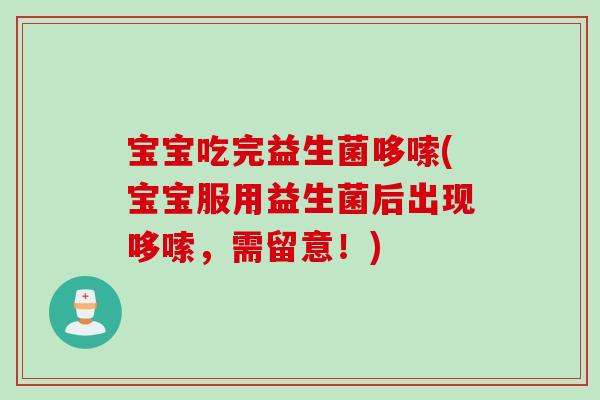 宝宝吃完益生菌哆嗦(宝宝服用益生菌后出现哆嗦，需留意！)