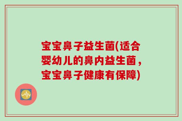 宝宝鼻子益生菌(适合婴幼儿的鼻内益生菌，宝宝鼻子健康有保障)