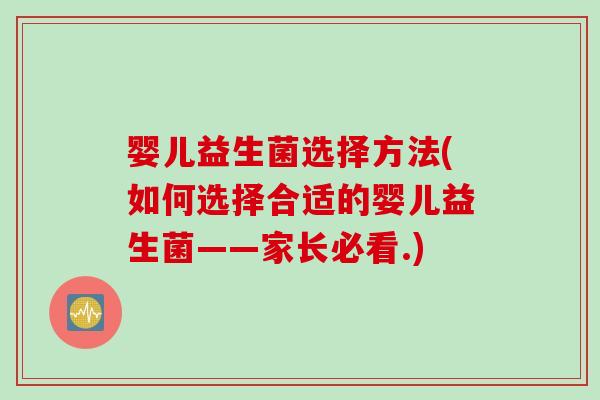 婴儿益生菌选择方法(如何选择合适的婴儿益生菌——家长必看.)