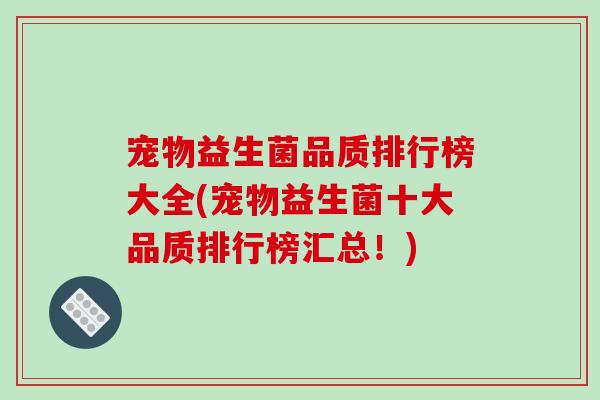 宠物益生菌品质排行榜大全(宠物益生菌十大品质排行榜汇总！)