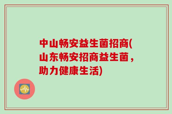 中山畅安益生菌招商(山东畅安招商益生菌，助力健康生活)