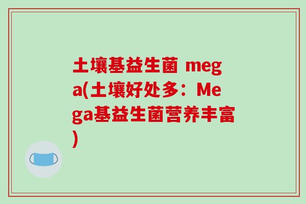 土壤基益生菌 mega(土壤好处多：Mega基益生菌营养丰富)
