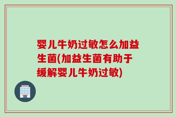 婴儿牛奶过敏怎么加益生菌(加益生菌有助于缓解婴儿牛奶过敏)