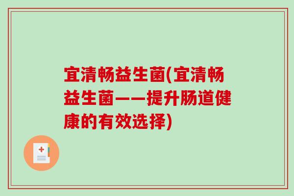 宜清畅益生菌(宜清畅益生菌——提升肠道健康的有效选择) 宜清畅益生菌(宜清畅益生菌——提升肠道健康的有效选择)