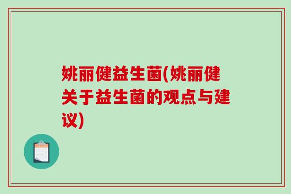 姚丽健益生菌(姚丽健关于益生菌的观点与建议) 姚丽健益生菌(姚丽健关于益生菌的观点与建议)