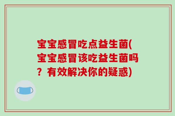 宝宝吃点益生菌(宝宝该吃益生菌吗？有效解决你的疑惑)