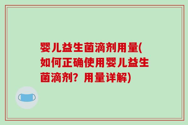 婴儿益生菌滴剂用量(如何正确使用婴儿益生菌滴剂？用量详解)