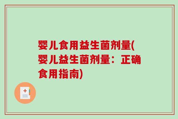 婴儿食用益生菌剂量(婴儿益生菌剂量:正确食用指南) 婴儿食用益生菌剂量(婴儿益生菌剂量:正确食用指南)