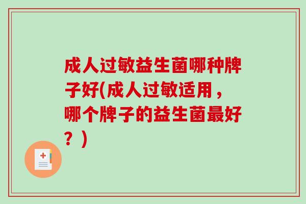 成人过敏益生菌哪种牌子好(成人过敏适用，哪个牌子的益生菌最好？)