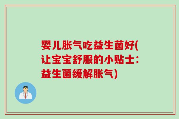 婴儿胀气吃益生菌好(让宝宝舒服的小贴士：益生菌缓解胀气)