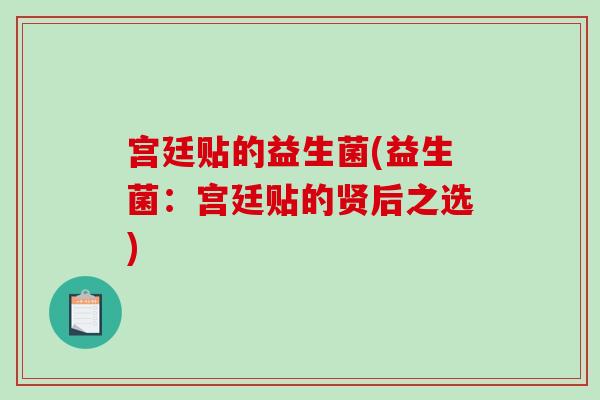 宫廷贴的益生菌(益生菌：宫廷贴的贤后之选)