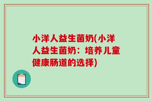 小洋人益生菌奶(小洋人益生菌奶：培养儿童健康肠道的选择)