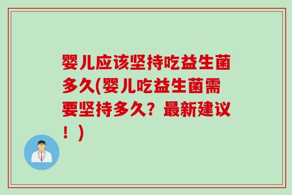 婴儿应该坚持吃益生菌多久(婴儿吃益生菌需要坚持多久？最新建议！)