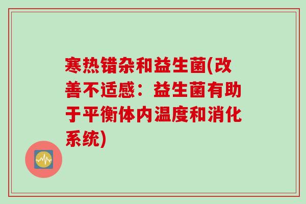 寒热错杂和益生菌(改善不适感：益生菌有助于平衡体内温度和消化系统)