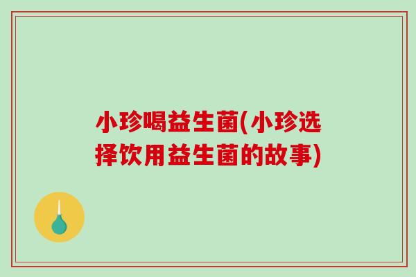 小珍喝益生菌(小珍选择饮用益生菌的故事)