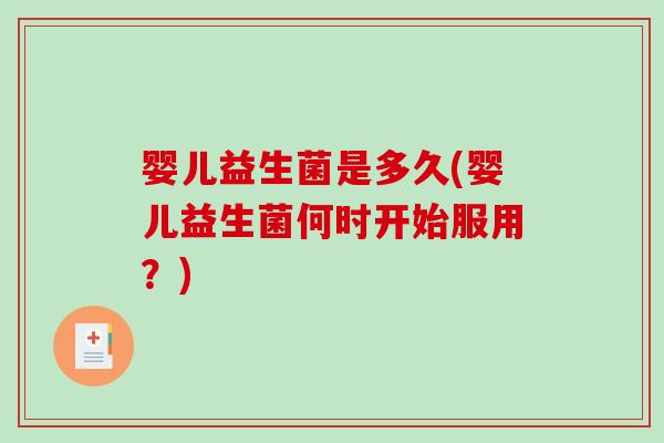 婴儿益生菌是多久(婴儿益生菌何时开始服用？)