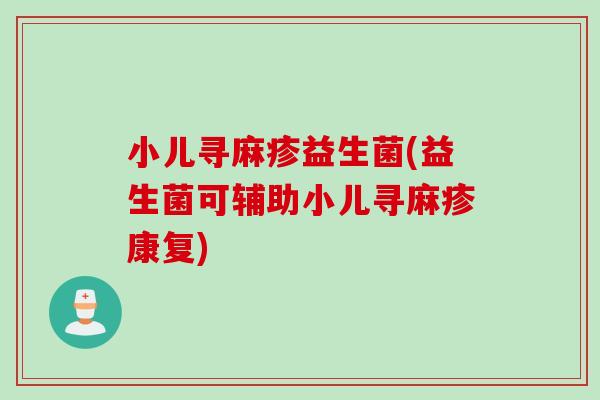 小儿寻麻疹益生菌(益生菌可辅助小儿寻麻疹康复) 小儿寻麻疹益生菌(益生菌可辅助小儿寻麻疹康复)