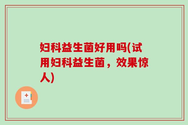 益生菌好用吗(试用益生菌，效果惊人)
