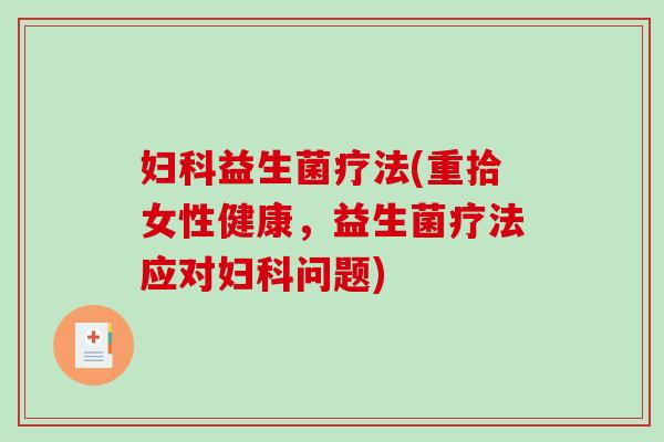 益生菌疗法(重拾女性健康，益生菌疗法应对问题)
