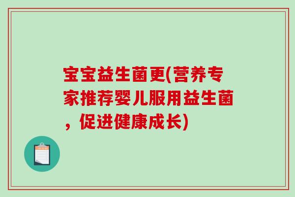 宝宝益生菌更(营养专家推荐婴儿服用益生菌，促进健康成长)