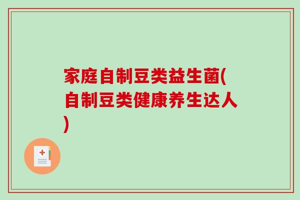 家庭自制豆类益生菌(自制豆类健康养生达人)