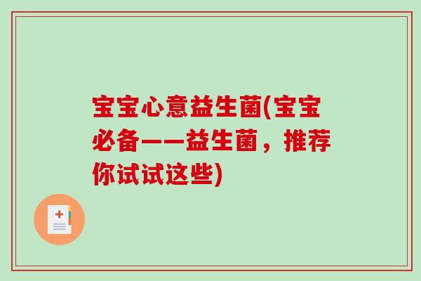 宝宝心意益生菌(宝宝必备——益生菌，推荐你试试这些)