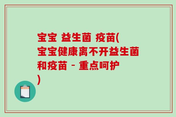 宝宝 益生菌 疫苗(宝宝健康离不开益生菌和疫苗 - 重点呵护) 宝宝 益生菌 疫苗(宝宝健康离不开益生菌和疫苗 - 重点呵护)